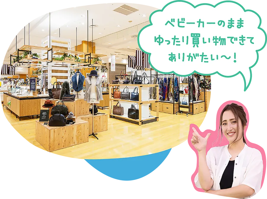 「ベビーカーのままゆったり買い物できてありがたい〜！」